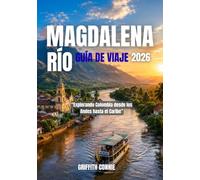 MAGDALENA RÍO GUÍA DE VIAJE 2026: Explorando Colombia desde los Andes hasta el Caribe