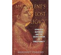 Magdalene'S Lost Legacy: Symbolic Numbers and the Sacred Union in Christianity