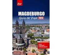 MAGDEBURGO Guía de Viaje 2026: Planifique su viaje con mapas, itinerarios, los mejores lugares para alojarse y comer en la ciudad histórica de Alemania