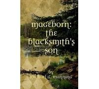 [ Mageborn: The Blacksmith'S Son: Mordecai'S Journey To Master Magic Draws Him Into An Ancient Battle For The Future Of Humanity. ] By Manning, Michael G (Author) [ Jul - 2011 ] [ Paperback ]
