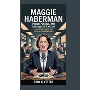 MAGGIE HABERMAN: Power, Politics, and the Pulse of a Nation: A Reporter’s Quest for Truth in Turbulent Times