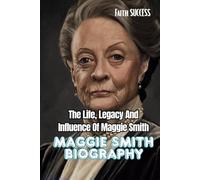 MAGGIE SMITH BIOGRAPHY: The Life, Legacy And Influence Of Maggie Smith
