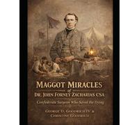 Maggot of Miracles of Dr John Forney Zacharias CSA: Confederate Surgeon Who Saved the Dying