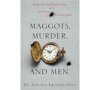Maggots, Murder, and Men: Memories and Reflections of a Forensic Entomologist