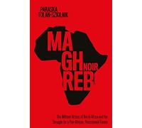 Maghreb Noir: The Militant-Artists of North Africa and the Struggle for a Pan-African, Postcolonial Future (Worlding the Middle East)