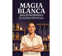 Magia Blanca para principiantes: Guía práctica para empezar desde cero: altar, velas, hierbas y tus primeros rituales