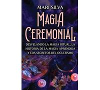 Magia Ceremonial: Desvelando la magia ritual, la historia de la magia aprendida y los secretos del ocultismo