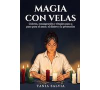 Magia con velas: Colores, consagración y rituales paso a paso para el amor, el dinero y la protección (Magia Blanca)