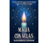 MAGIA CON VELAS QUE FUNCIONA. La Guía Científica para Transformar tu Vida con Fuego Sagrado: Despierta tu Poder Interior: Transforma Ansiedad, Abundancia y Amor con Contemplación Lumínica.