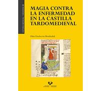 Magia contra la enfermedad en la Castilla tardomedieval: 89 (Historia Medieval y Moderna)
