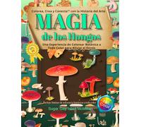 Magia de los Hongos Una Experiencia de Colorear Botánica a Todo Color para Aliviar el Estrés: Colorea, Crea y Conecta con la Historia del Arte por ... (Color, Create & Connect with Art History)