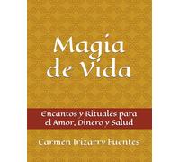 Magia de Vida: Encantos y Rituales para el Amor, Dinero y Salud.