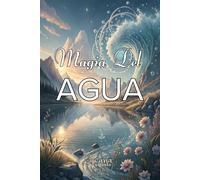 MAGIA DEL AGUA. Guía Elemental de Brujería Natural para la Sanación Emocional, la Intuición Lunar y el Flujo Sagrado: Manual de magia elemental para ... la intuición y crear protección energética.