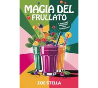 Magia del frullato: Il ricettario definitivo per adolescenti