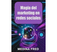 Magia del marketing en redes sociales: Tendencias, estrategias e innovaciones para dominar el espacio digital