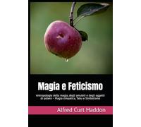 Magia e Feticismo: Antropologia della magia, degli amuleti e degli oggetti di potere ~ Magia simpatica, Tabu e Simbolismo (La Voce dei Classici della Coscienza)