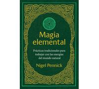 Magia elemental : Practicas tradicionales para trabajar con la energias del mundo natural