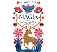 Magia : Hungarian Myth, Magic, and Folklore