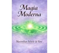 Magia Moderna: Tra scienza e occulto: vampiri, necromanzia e poteri invisibili dell’uomo (La Voce dei Classici della Coscienza)