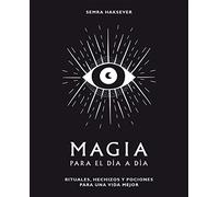 Magia Para El Día a Día: Rituales, Hechizos Y Pociones Para Una Vida Mejor