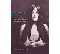 Magia Sexualis: Sex, Magic, and Liberation in Modern Western Esotericism