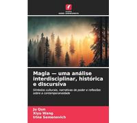 Magia - uma análise interdisciplinar, histórica e discursiva: Símbolos culturais, narrativas de poder e reflexões sobre a contemporaneidade