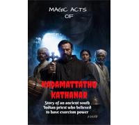 MAGIC ACTS OF Kadamattathu Kathanar: The south Indian priest who was believed to have magical powers.