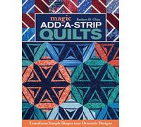 Magic Add-a-Strip Quilts: Transform Simple Shapes into Dynamic Designs
