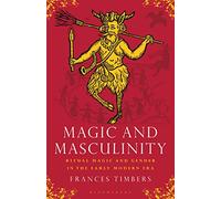 Magic and Masculinity: Ritual Magic and Gender in the Early Modern Era