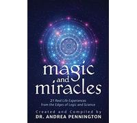 Magic and Miracles: 21 Real Life Experiences from the Edges of Logic and Science