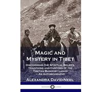 Magic and Mystery in Tibet: Discovering the Spiritual Beliefs, Traditions and Customs of the Tibetan Buddhist Lamas - An Autobiography