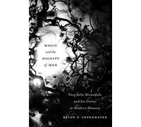 Magic and the Dignity of Man: Pico della Mirandola and His Oration in Modern Memory