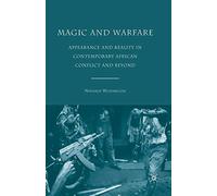 Magic and Warfare: Appearance and Reality in Contemporary African Conflict and Beyond