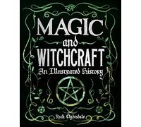 Magic and Witchcraft: An Illustrated History