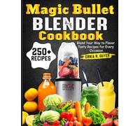 Magic Bullet Blender Cookbook: Blend Your Way to Flavor Tasty Recipes for Every Occasion
