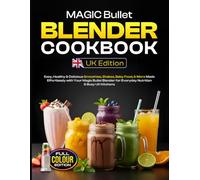 Magic Bullet Blender Cookbook UK Edition: Easy, Healthy & Delicious Smoothies, Shakes, Baby Food, & More Made Effortlessly with Your Magic Bullet Blender for Everyday Nutrition & Busy UK Kitchens
