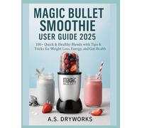 MAGIC BULLET® SMOOTHIE USER GUIDE 2025: 100+ Quick & Healthy Blends with Tips & Tricks for Weight Loss, Energy, and Gut Health