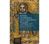 Magic, Charisma and Violence in Late Antiquity : Essays in Religion