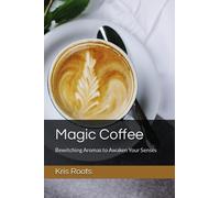 Magic Coffee: Bewitching Aromas to Awaken Your Senses (Creative Consciousness Editions)