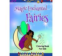 Magic Enchanted Fairies Coloring Book for Kids: Loads of Unique Magical Fairies - 30 Beautiful Illustrations to Color. Great Gift for All Ages, Boys & ... Kids, Preschool, Kindergarten and Elementary