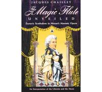 Magic Flute Unveiled: Esoteric Symbolism in Mozart's Masonic Opera - An Interpretation of the Libretto and the Music