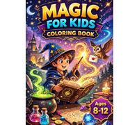 Magic For Kids Coloring Book: Fun Magical Coloring Pages with Wizards, Spells, Potions & Fantasy Adventures for Kids Ages 8-12 (Magical Adventures Coloring Series (Ages 8-12))