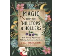 Magic from the Hilltops and Hollers: Folk Witchery, Superstitions, and Healing Practices from Appalachia: Volume 26