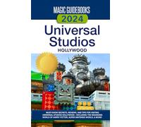 Magic Guidebooks 2024 Universal Studios Hollywood Guide: Insider Secrets, Dining Reviews, & Tips for Universal Studios Hollywood, The Wizarding World of Harry Potter, Super Nintendo World & more