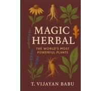 Magic Herbal: The World’s Most Powerful Plants: Discovering Nature’s Hidden Miracles from the Amazon to the Himalayas