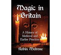 Magic in Britain: A History of Medieval and Earlier Practices