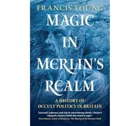 Magic in Merlin's Realm : A History of Occult Politics in Britain - Francis Young - book