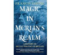 Magic in Merlin's Realm : A History of Occult Politics in Britain - Francis Young - book