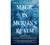 Magic in Merlin's Realm : A History of Occult Politics in Britain