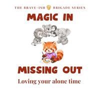 Magic in Missing Out: A Brave-ish Story About Feeling Left Out and Loving Your Alone Time (The Brave-ish Brigade Series)